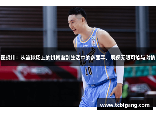 翟晓川：从篮球场上的拼搏者到生活中的多面手，展现无限可能与激情